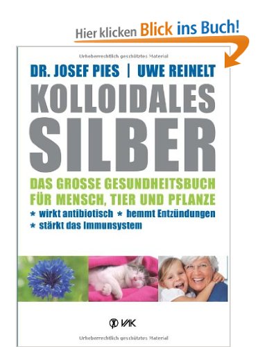 Kolloidales Silber Das Gesundheitsbuch f�r Mensch und Tier